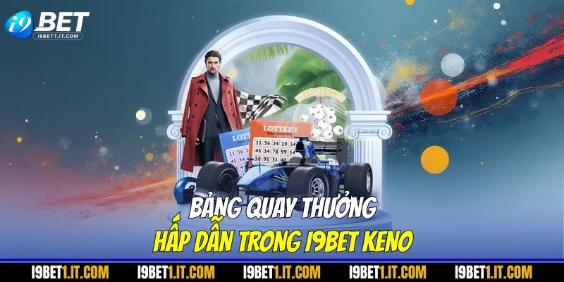 Bảng quay thưởng hấp dẫn trong I9BET keno