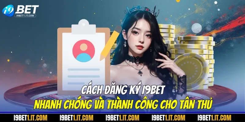 Cách đăng ký I9BET nhanh chóng và thành công cho tân thủ