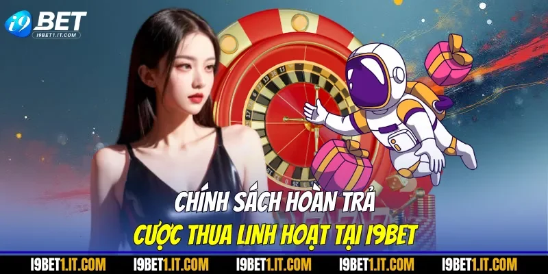 Chính sách hoàn trả cược thua linh hoạt tại I9BET