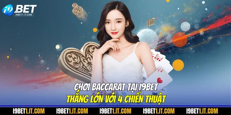 Chơi Baccarat Tại I9BET Thắng Lớn Với 4 Chiến Thuật