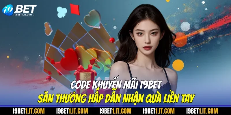 Code khuyến mãi I9BET – Săn thưởng hấp dẫn nhận quà liền tay