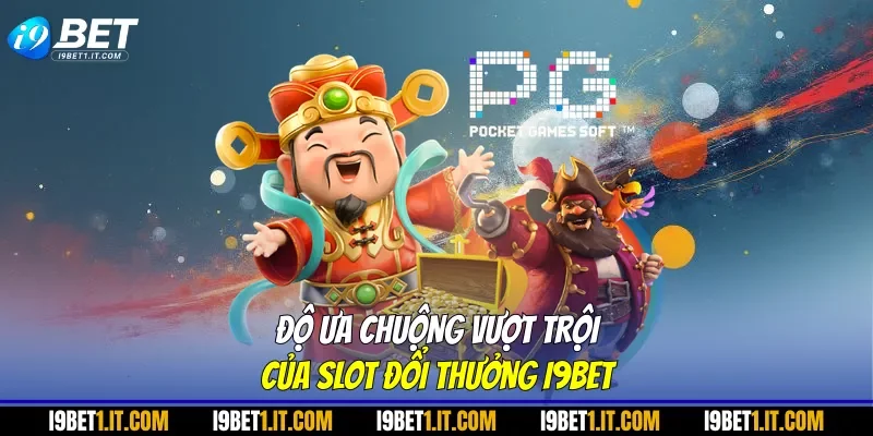 Độ ưa chuộng vượt trội của slot đổi thưởng I9BET
