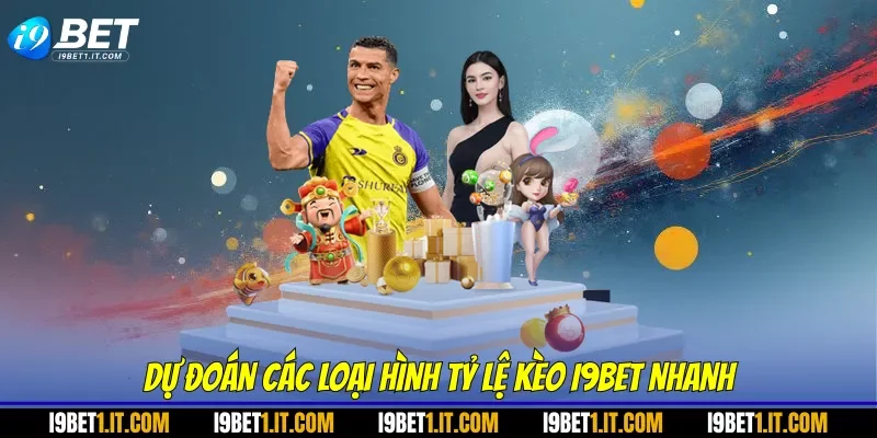 Dự đoán các loại hình tỷ lệ kèo I9BET nhanh