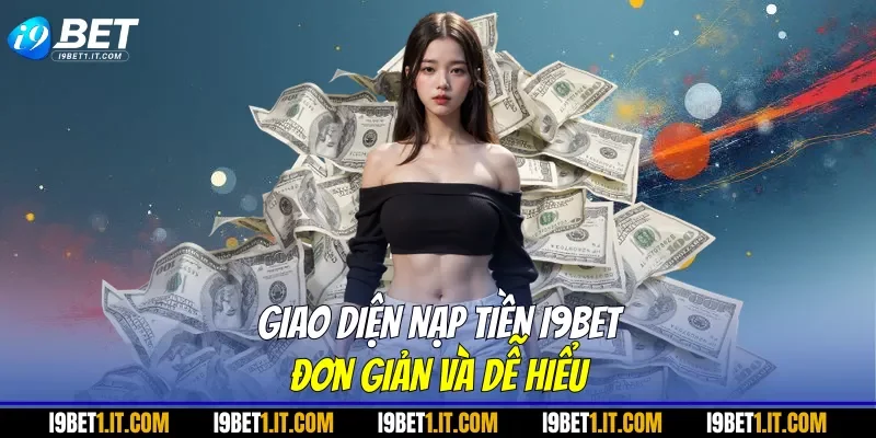 Giao diện nạp tiền I9BET đơn giản và dễ hiểu