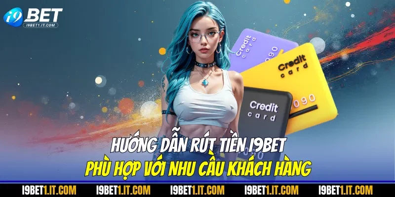 Hướng dẫn rút tiền I9BET phù hợp với nhu cầu khách hàng