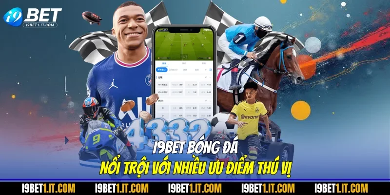 I9BET bóng đá nổi trội với nhiều ưu điểm thú vị