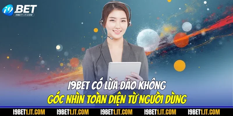 I9BET Có Lừa Đảo Không Góc Nhìn Toàn Diện Từ Người Dùng