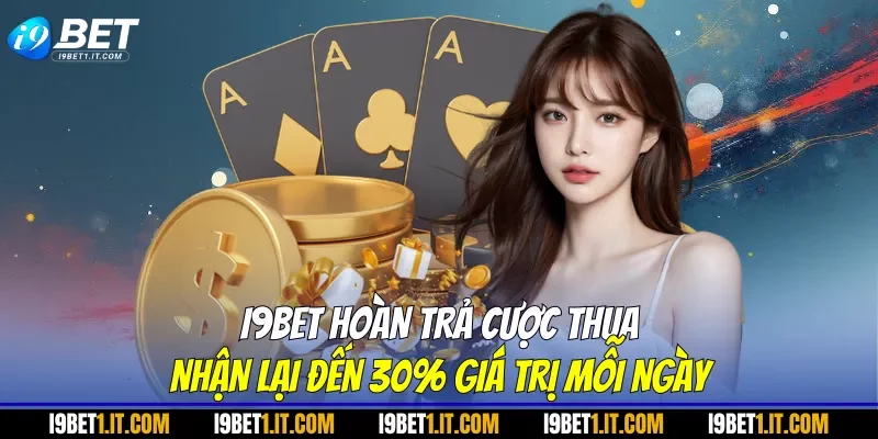 I9BET hoàn trả cược thua - Nhận lại đến 30% giá trị mỗi ngày