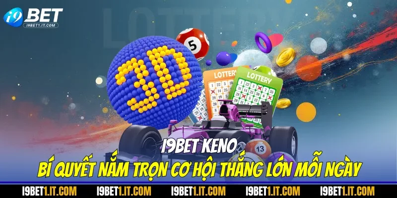 I9BET keno - Bí quyết nắm trọn cơ hội thắng lớn mỗi ngày