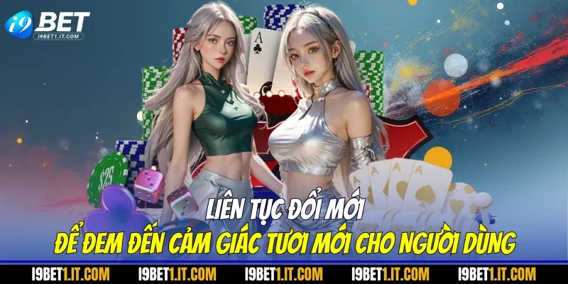 Liên tục đổi mới để đem đến cảm giác tươi mới cho người dùng