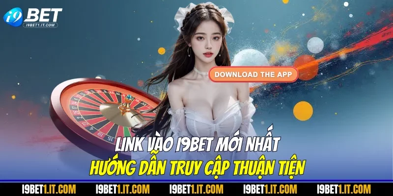 Link vào I9BET mới nhất: Hướng dẫn truy cập thuận tiện