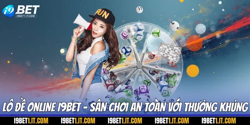 Lô Đề Online I9BET - Sân Chơi An Toàn Với Thưởng Khủng