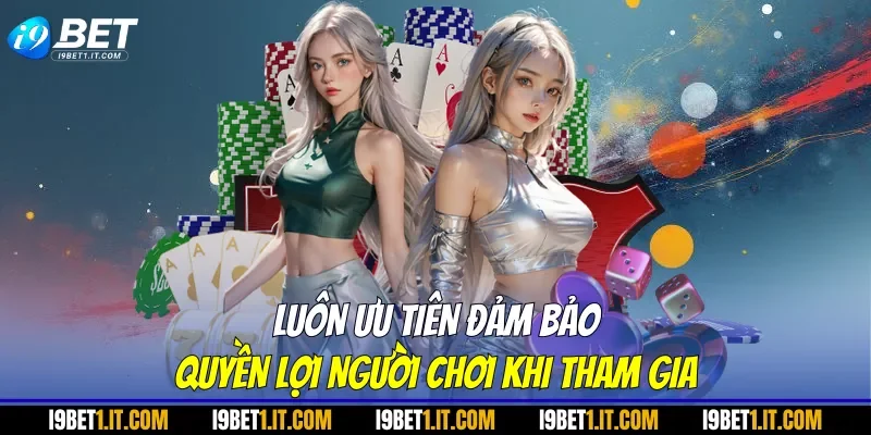 Luôn ưu tiên đảm bảo quyền lợi người chơi khi tham gia