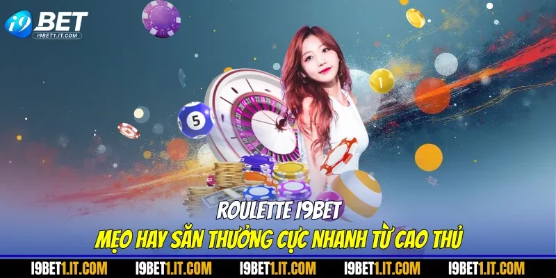 Roulette I9BET - Mẹo Hay Săn Thưởng Cực Nhanh Từ Cao Thủ