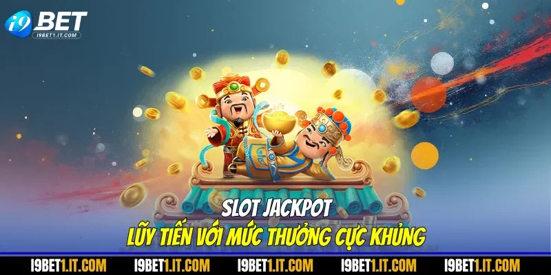 Slot jackpot lũy tiến với mức thưởng cực khủng